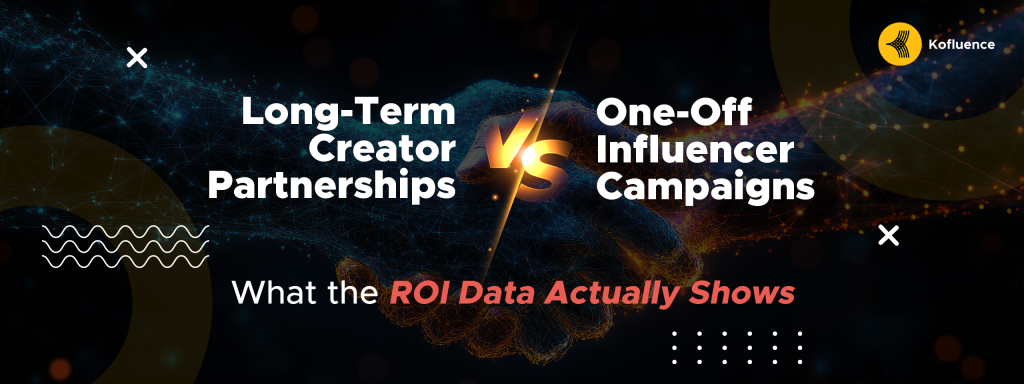 Long-Term Creator Partnerships vs. One-Off Influencer Campaigns: Which Delivers Better ROI?